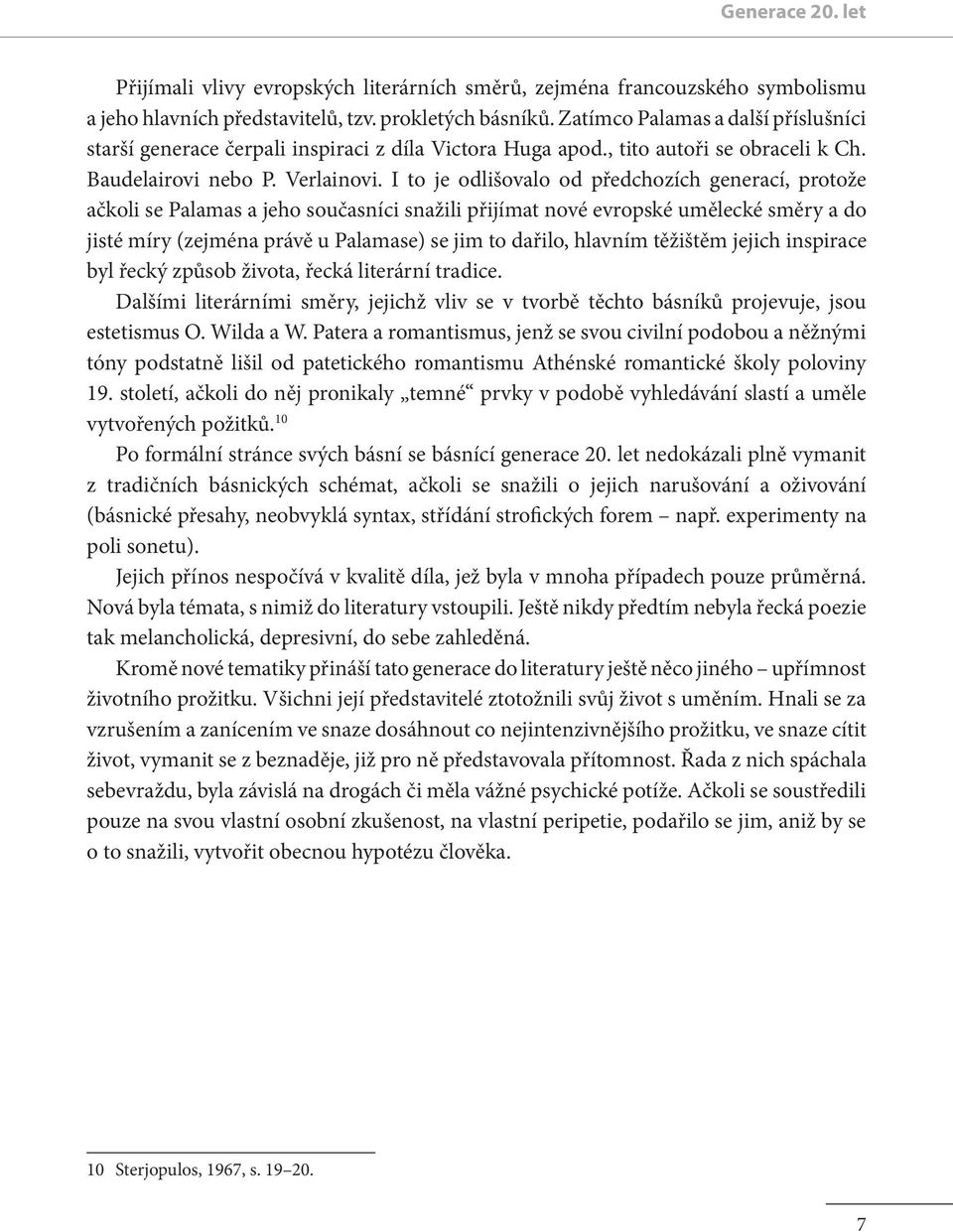 I to je odlišovalo od předchozích generací, protože ačkoli se Palamas a jeho současníci snažili přijímat nové evropské umělecké směry a do jisté míry (zejména právě u Palamase) se jim to dařilo,