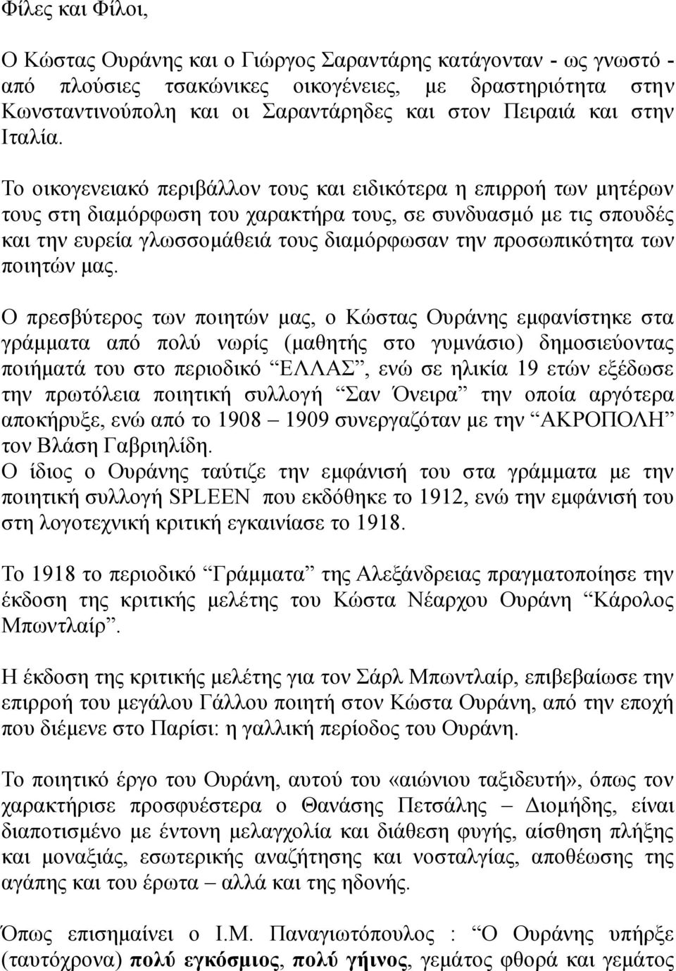 Το οικογενειακό περιβάλλον τους και ειδικότερα η επιρροή των μητέρων τους στη διαμόρφωση του χαρακτήρα τους, σε συνδυασμό με τις σπουδές και την ευρεία γλωσσομάθειά τους διαμόρφωσαν την προσωπικότητα