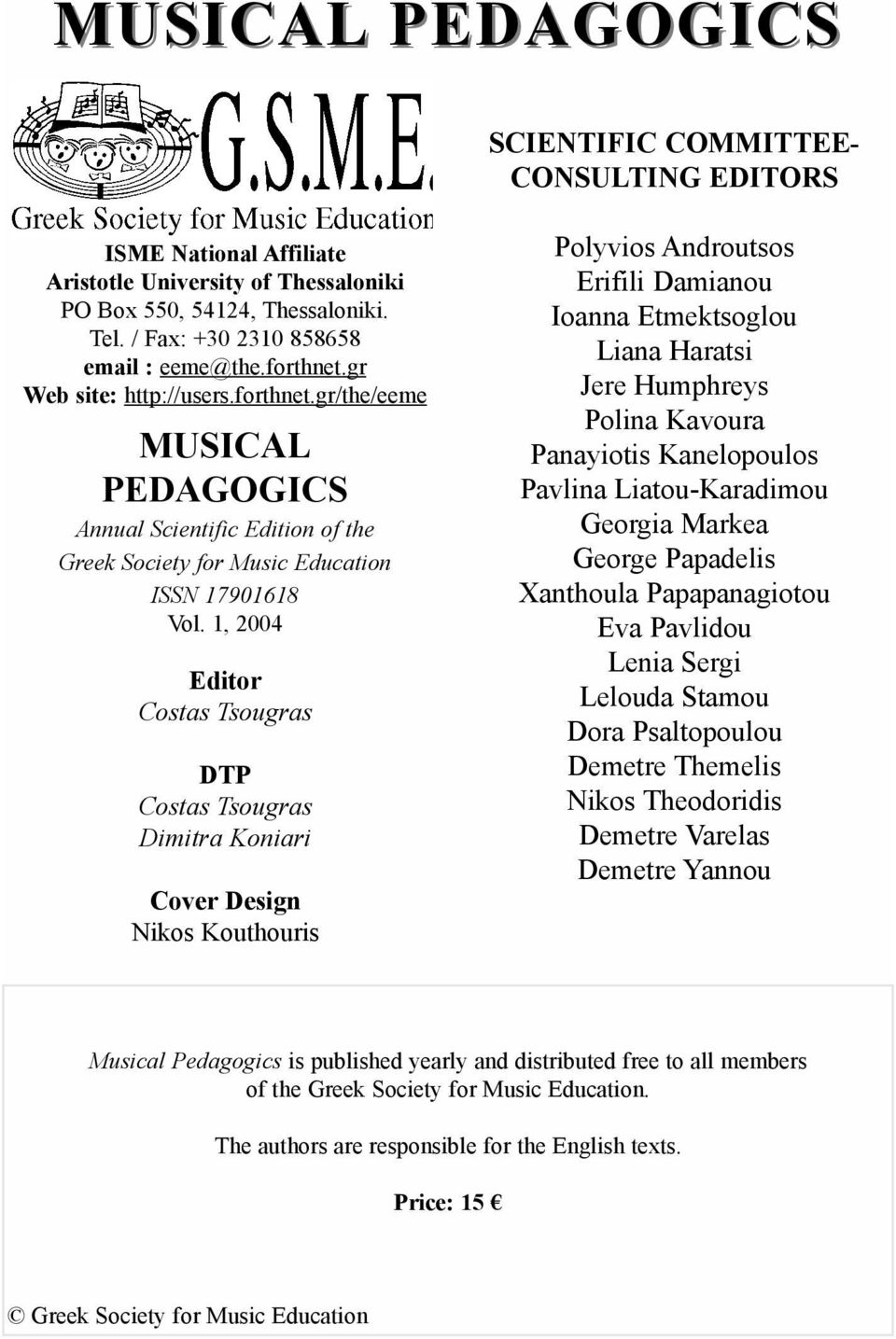 1, 2004 Editor Costas Tsougras DTP Costas Tsougras Dimitra Koniari Cover Design Nikos Kouthouris Polyvios Androutsos Erifili Damianou Ioanna Etmektsoglou Liana Haratsi Jere Humphreys Polina Kavoura