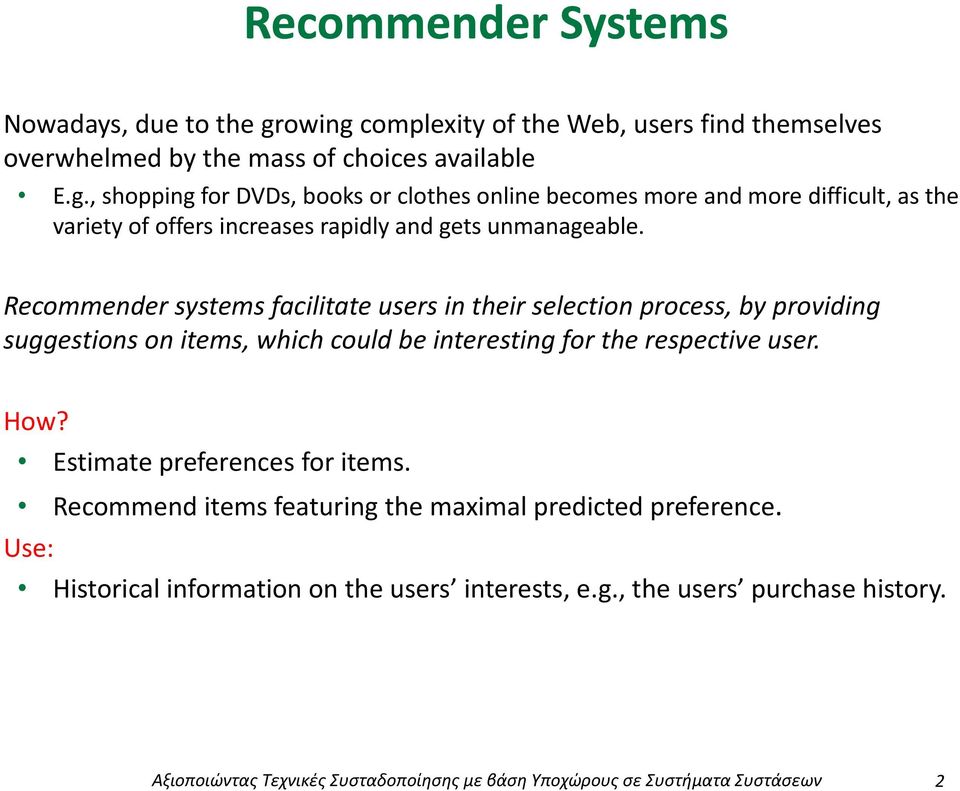 Estimate preferences fr items. Recmmend items featuring the maximal predicted preference. Use: Histrical infrmatin n the users interests, e.g., the users purchase histry.