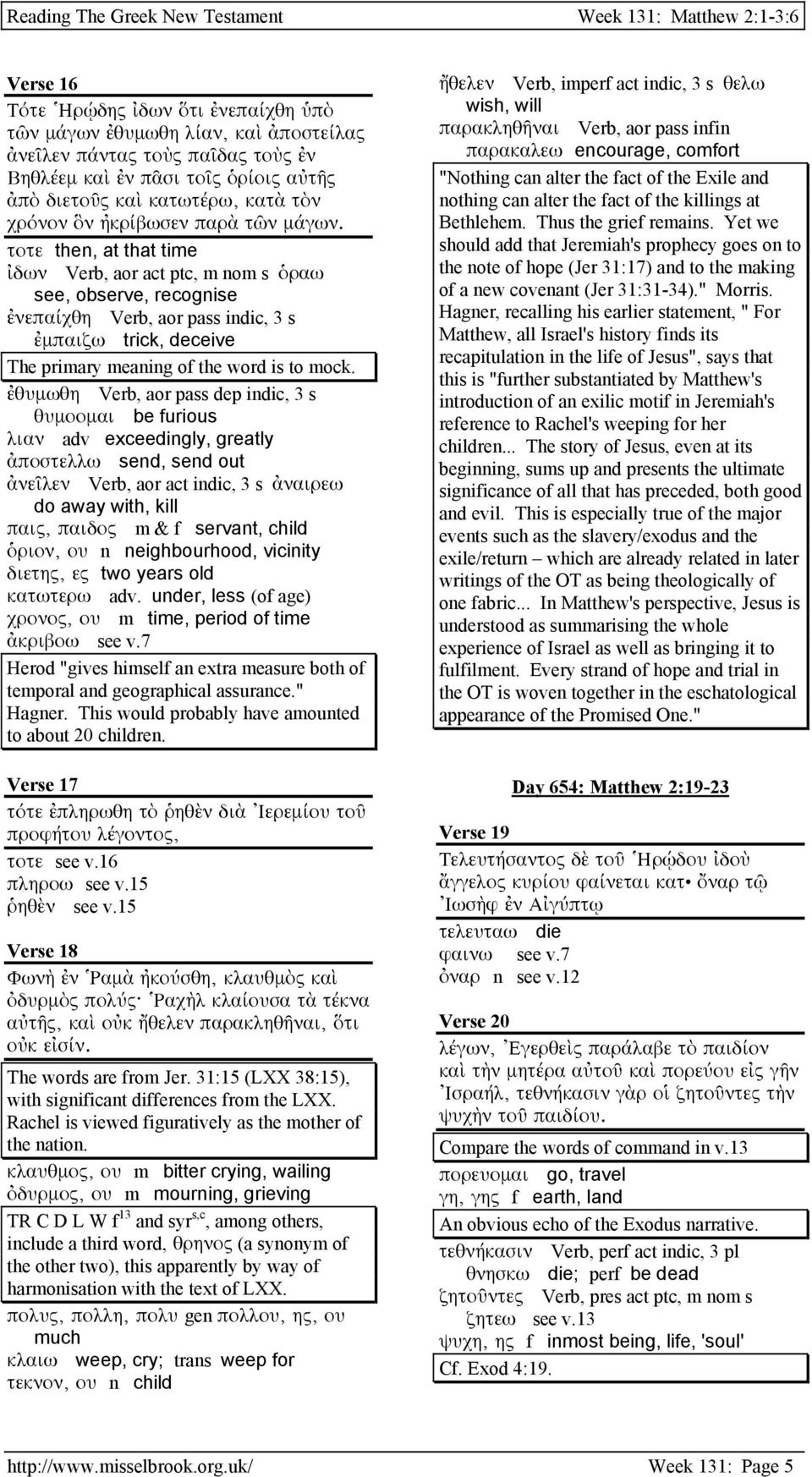 τοτε then, at that time ἰδων Verb, aor act ptc, m nom s ὁραω see, observe, recognise ἐνεπαίχθη Verb, aor pass indic, 3 s ἐµπαιζω trick, deceive The primary meaning of the word is to mock.