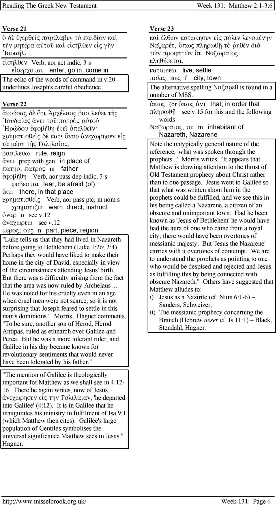 Verse 22 ἀκούσας δὲ ὅτι Ἀρχέλαος βασιλεύει τῆς Ἰουδαίας ἀντὶ τοῦ πατρὸς αὐτοῦ Ἡρῴδου ἐφοβήθη ἐκεῖ ἀπελθεῖν χρηµατισθεὶς δὲ κατ ὄναρ ἀνεχωρησεν εἰς τὰ µέρη τῆς Γαλιλαίας, βασιλευω rule, reign ἀντι