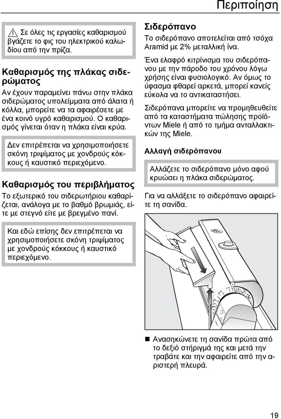 Ο καθαρισμός γίνεται όταν η πλάκα είναι κρύα. Δεν επιτρέπεται να χρησιμοποιήσετε σκόνη τριψίματος με χονδρούς κόκκους ή καυστικό περιεχόμενο.