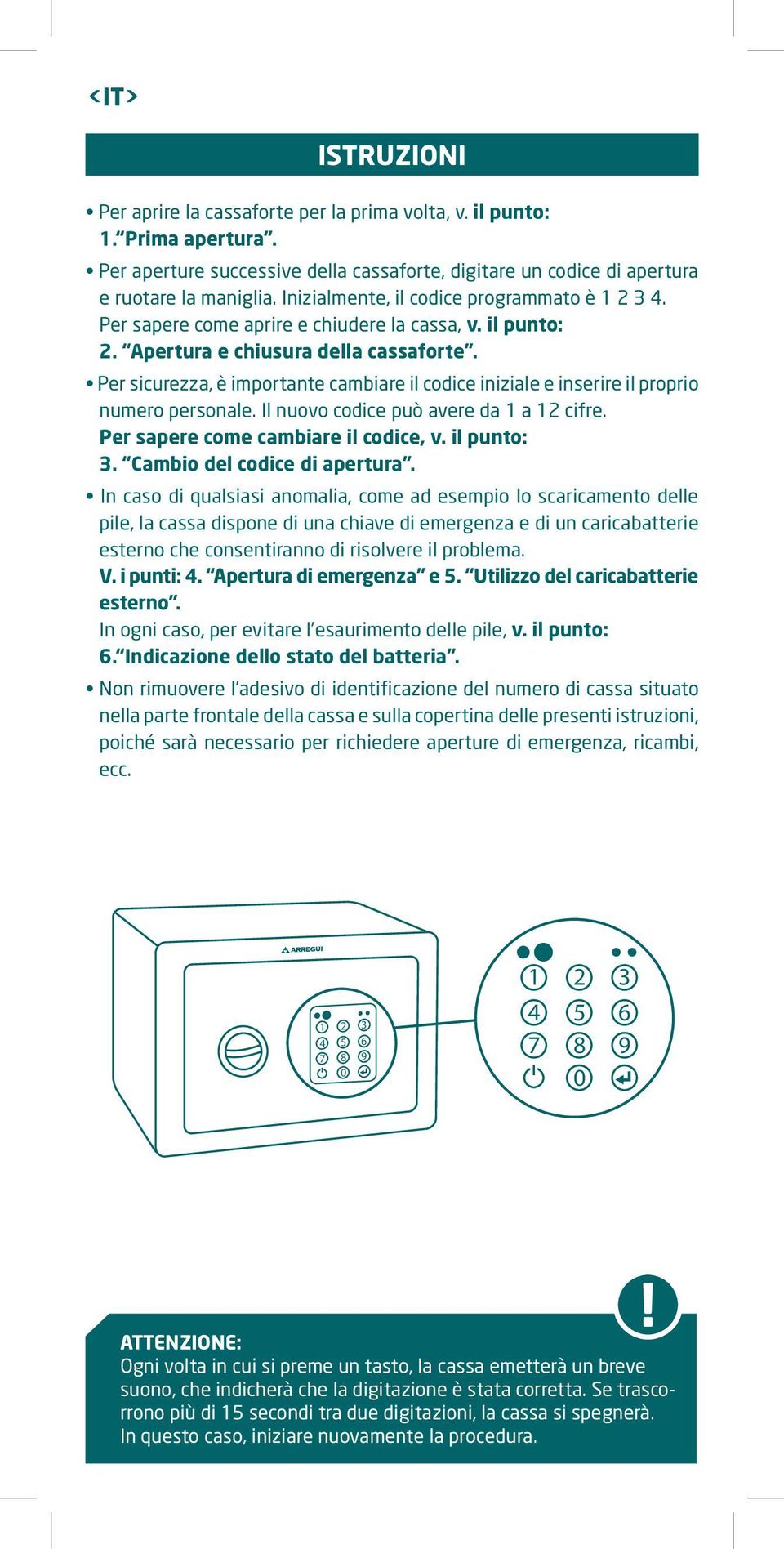 Per sicurezza, è importante cambiare il codice iniziale e inserire il proprio numero personale. Il nuovo codice può avere da 1 a 12 cifre. Per sapere come cambiare il codice, v. il punto: 3.