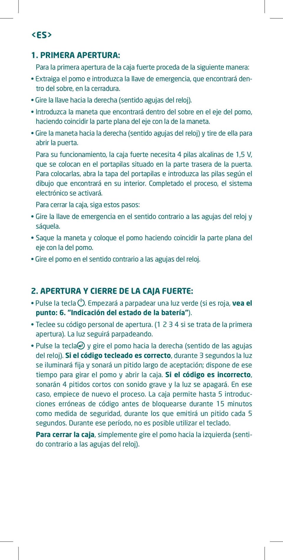 Gire la llave hacia la derecha (sentido agujas del reloj). Introduzca la maneta que encontrará dentro del sobre en el eje del pomo, haciendo coincidir la parte plana del eje con la de la maneta.