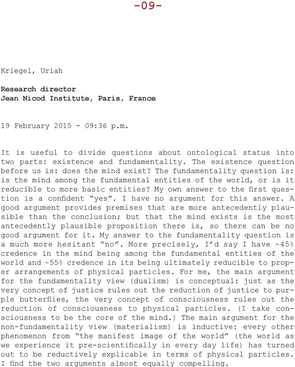 The fundamentality question is: is the mind among the fundamental entities of the world, or is it reducible to more basic entities? My own answer to the first question is a confident yes.