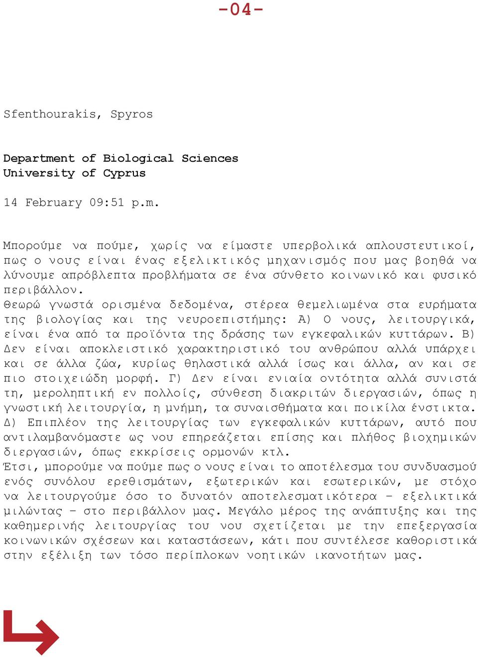 Μπορούμε να πούμε, χωρίς να είμαστε υπερβολικά απλουστευτικοί, πως ο νους είναι ένας εξελικτικός μηχανισμός που μας βοηθά να λύνουμε απρόβλεπτα προβλήματα σε ένα σύνθετο κοινωνικό και φυσικό