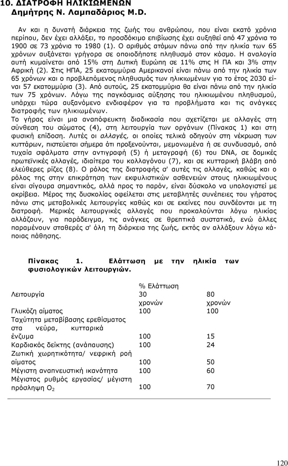 Ο αριθµός ατόµων πάνω από την ηλικία των 65 χρόνων αυξάνεται γρήγορα σε οποιοδήποτε πληθυσµό στον κόσµο. Η αναλογία αυτή κυµαίνεται από 15% στη υτική Ευρώπη σε 11% στις Η ΠΑ και 3% στην Αφρική (2).