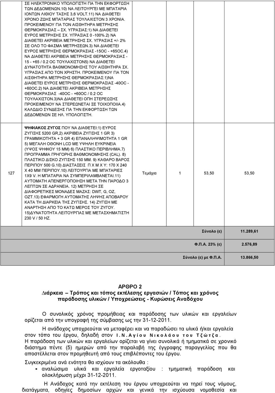 3) ΝΑ ΙΑΘΕΤΕΙ ΕΥΡΟΣ ΜΕΤΡΗΣΗΣ ΘΕΡΜΟΚΡΑΣΙΑΣ -15OC - +65OC.4) ΝΑ ΙΑΘΕΤΕΙ ΑΚΡΙΒΕΙΑ ΜΕΤΡΗΣΗΣ ΘΕΡΜΟΚΡΑΣΙΑΣ - 15 - +65 / 0.2 OC ΤΟΥΛΑΧΙΣΤΟΝ5) ΝΑ ΙΑΘΕΤΕΙ ΥΝΑΤΟΤΗΤΑ ΒΑΘΜΟΝΟΜΗΣΗΣ ΤΟΥ ΑΙΣΘΗΤΗΡΑ ΣΧ.