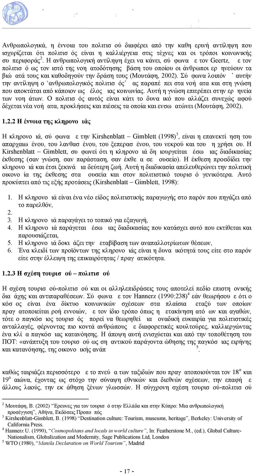 (Μουτάφη, 2002). Σύμφωνα λοιπόν μ αυτήν την αντίληψη ο ανθρωπολογικός πολιτισμός μας παραπέμπει στα νοήματα και στη γνώση που αποκτάται από κάποιον ως μέλος μιας κοινωνίας.