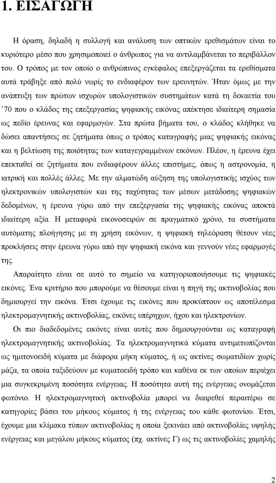 Ήταν όµως µε την ανάπτυξη των πρώτων ισχυρών υπολογιστικών συστηµάτων κατά τη δεκαετία του 70 που ο κλάδος της επεξεργασίας ψηφιακής εικόνας απέκτησε ιδιαίτερη σηµασία ως πεδίο έρευνας και εφαρµογών.