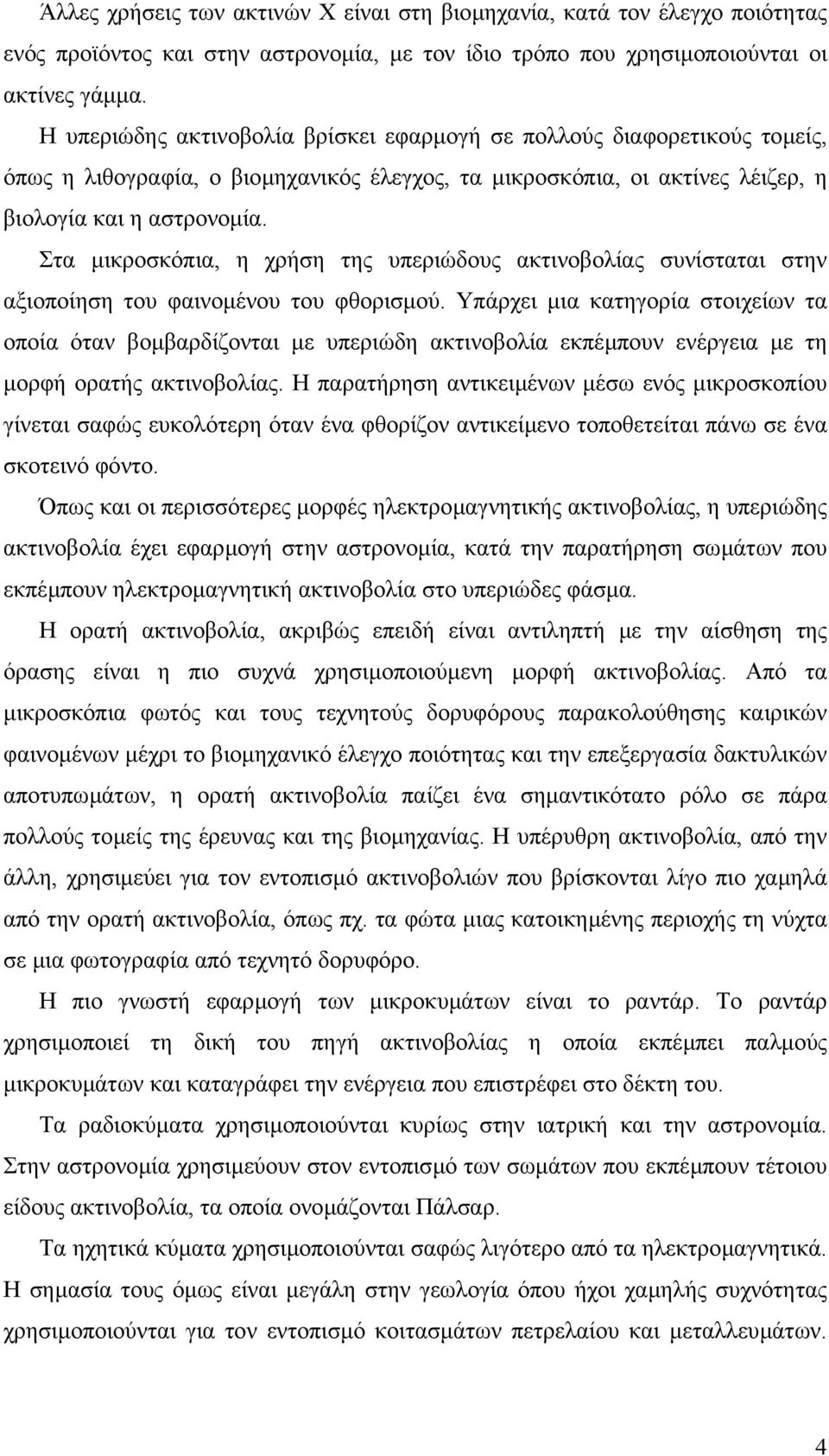 Στα µικροσκόπια, η χρήση της υπεριώδους ακτινοβολίας συνίσταται στην αξιοποίηση του φαινοµένου του φθορισµού.