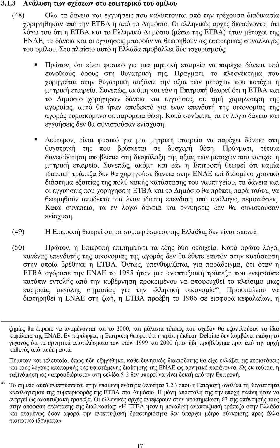 οµίλου. Στο πλαίσιο αυτό η Ελλάδα προβάλλει δύο ισχυρισµούς: Πρώτον, ότι είναι φυσικό για µια µητρική εταιρεία να παρέχει δάνεια υπό ευνοϊκούς όρους στη θυγατρική της.