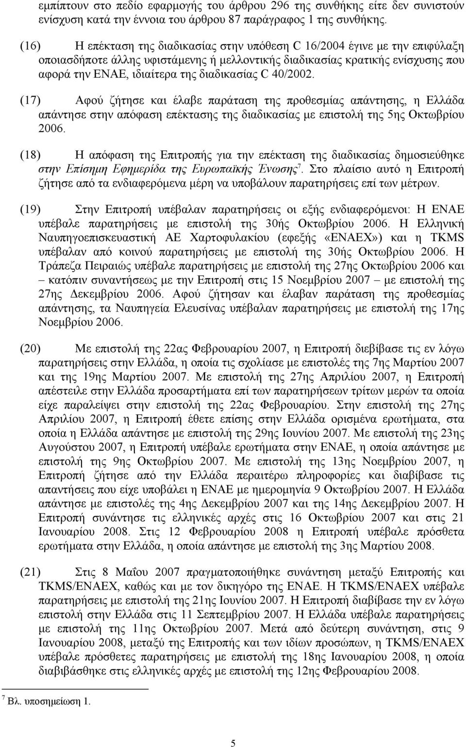 C 40/2002. (17) Αφού ζήτησε και έλαβε παράταση της προθεσµίας απάντησης, η Ελλάδα απάντησε στην απόφαση επέκτασης της διαδικασίας µε επιστολή της 5ης Οκτωβρίου 2006.