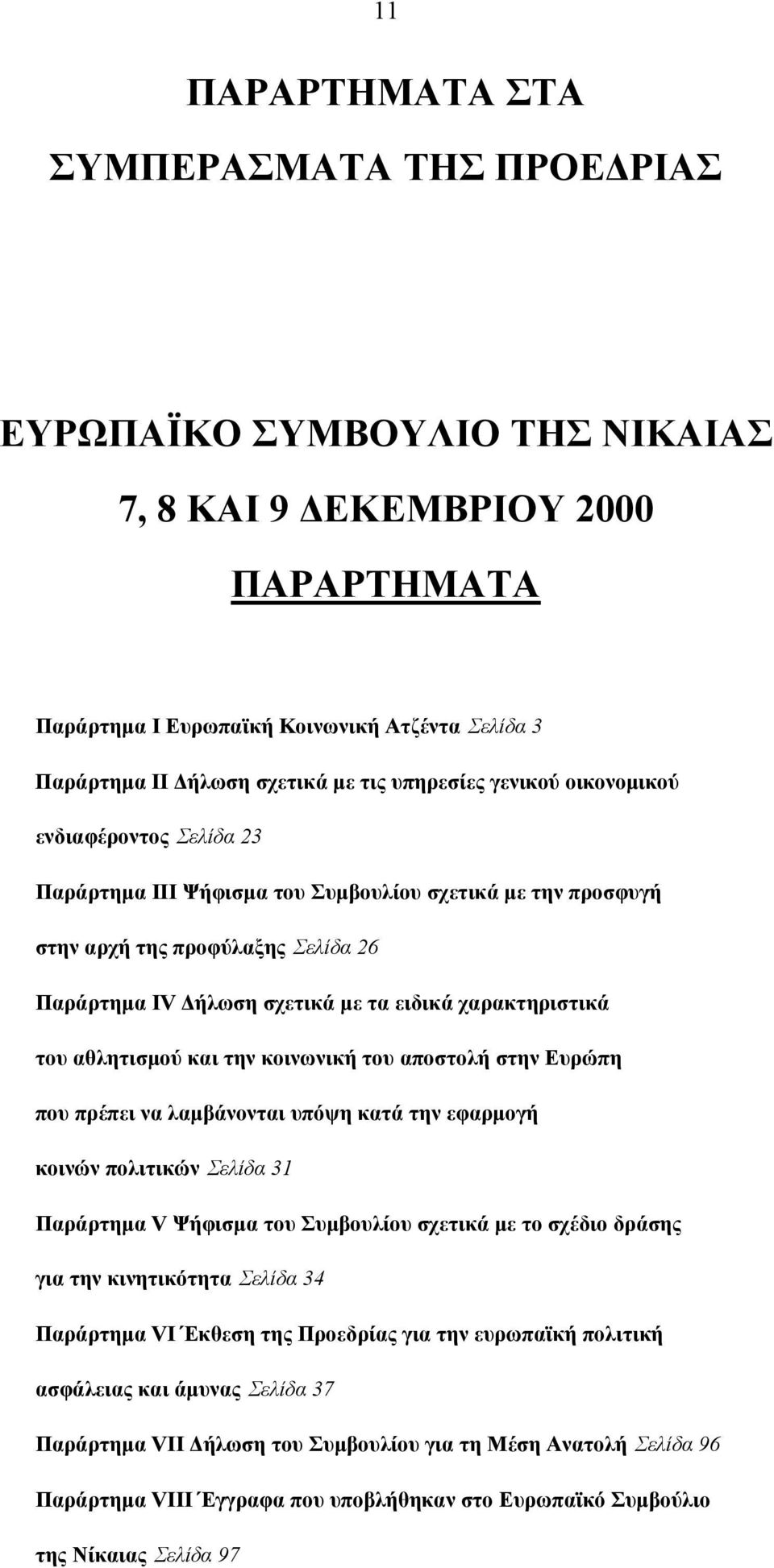 χαρακτηριστικά του αθλητισµού και την κοινωνική του αποστολή στην Ευρώπη που πρέπει να λαµβάνονται υπόψη κατά την εφαρµογή κοινών πολιτικών Σελίδα 31 Παράρτηµα V Ψήφισµα του Συµβουλίου σχετικά µε το