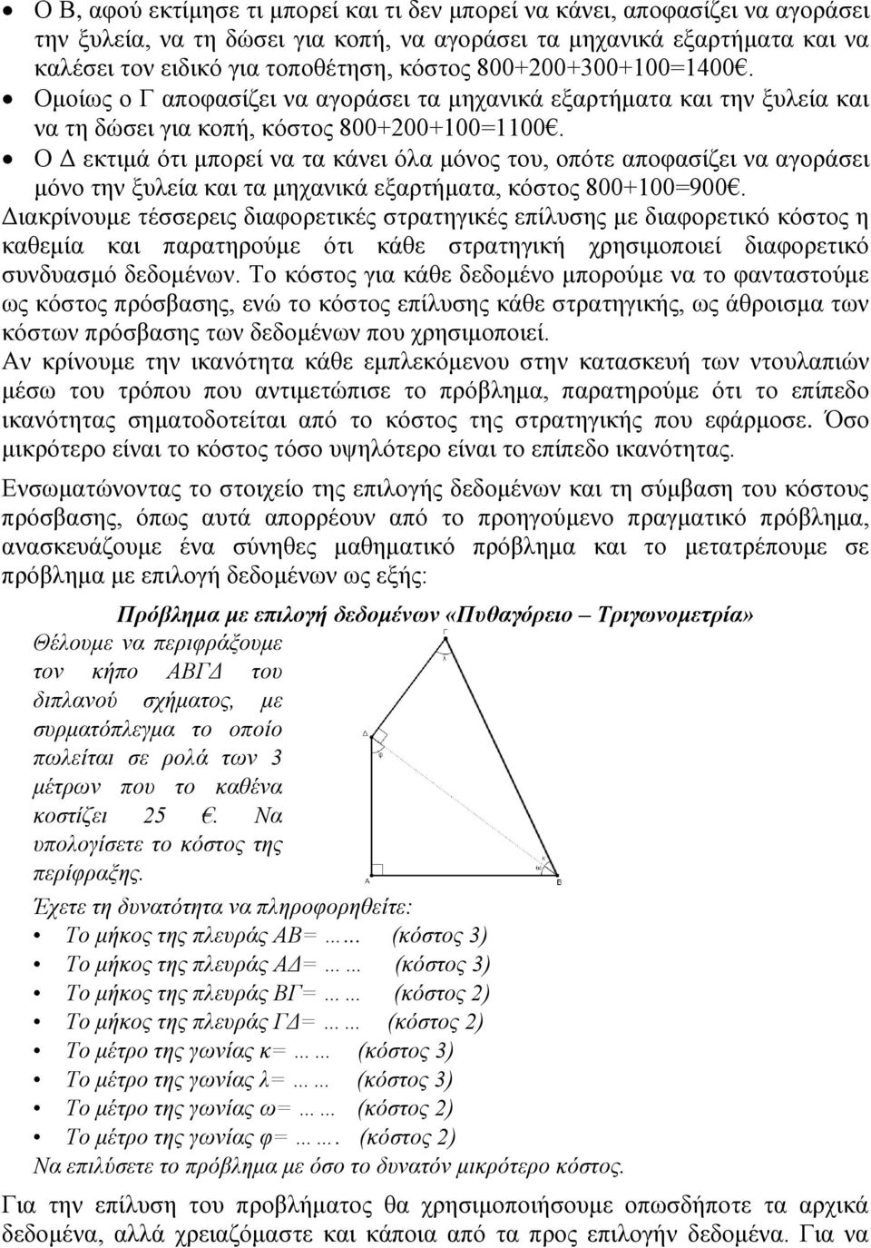 Ο Δ εκτιμά ότι μπορεί να τα κάνει όλα μόνος του, οπότε αποφασίζει να αγοράσει μόνο την ξυλεία και τα μηχανικά εξαρτήματα, κόστος 800+100=900.