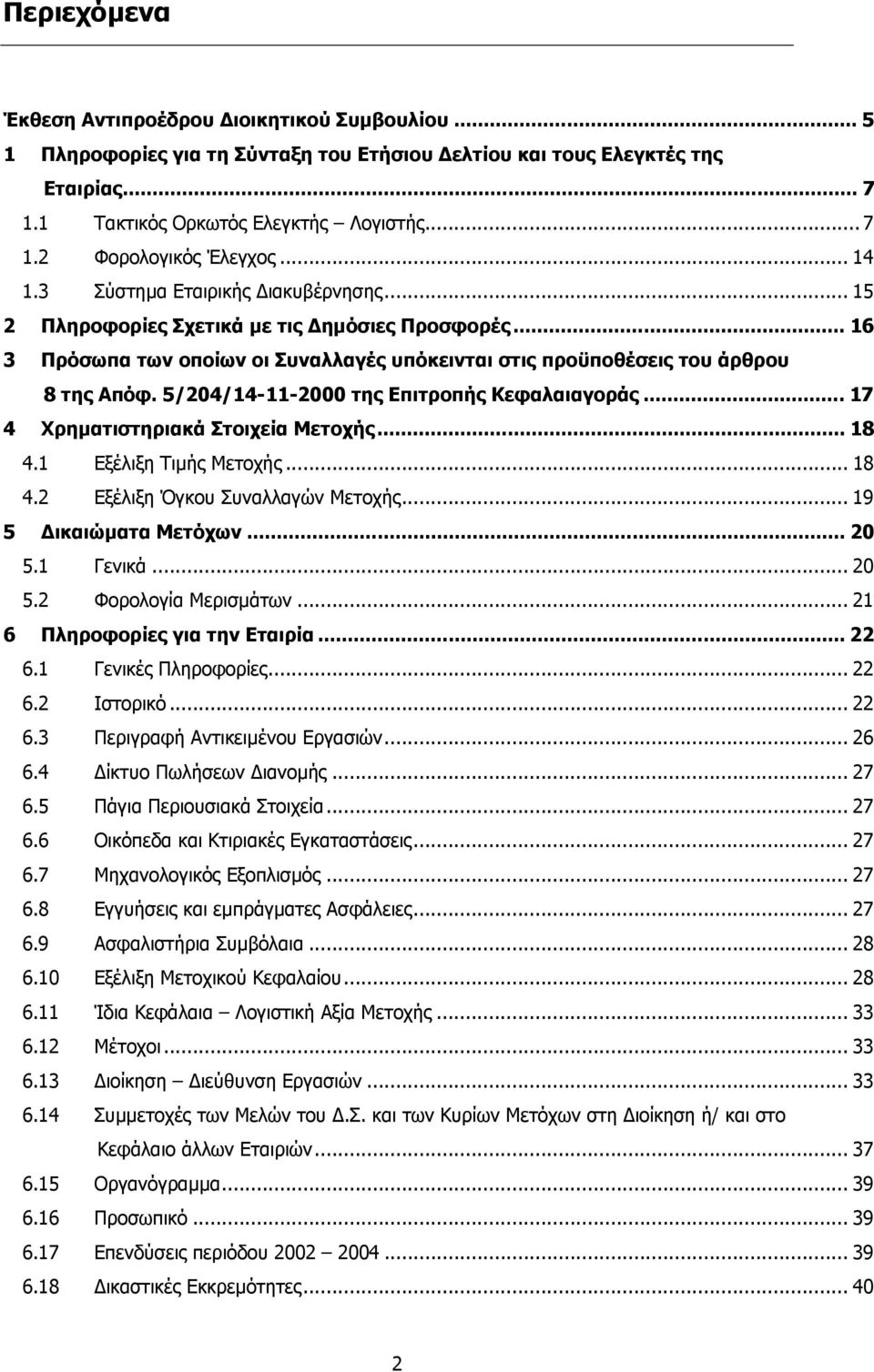 5/204/14-11-2000 της Επιτροπής Κεφαλαιαγοράς... 17 4 Χρηµατιστηριακά Στοιχεία Μετοχής... 18 4.1 Εξέλιξη Τιµής Μετοχής... 18 4.2 Εξέλιξη Όγκου Συναλλαγών Μετοχής... 19 5 ικαιώµατα Μετόχων... 20 5.