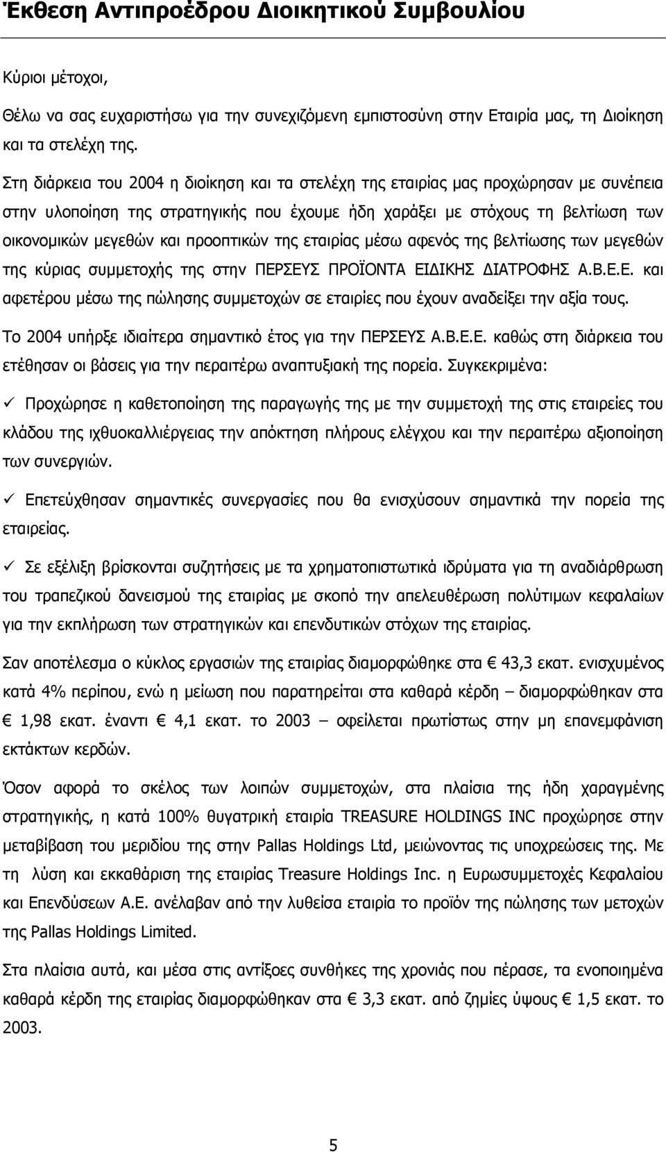 προοπτικών της εταιρίας µέσω αφενός της βελτίωσης των µεγεθών της κύριας συµµετοχής της στην ΠΕΡΣΕΥΣ ΠΡΟΪΟΝΤΑ ΕΙ ΙΚΗΣ ΙΑΤΡΟΦΗΣ Α.Β.Ε.Ε. και αφετέρου µέσω της πώλησης συµµετοχών σε εταιρίες που έχουν αναδείξει την αξία τους.