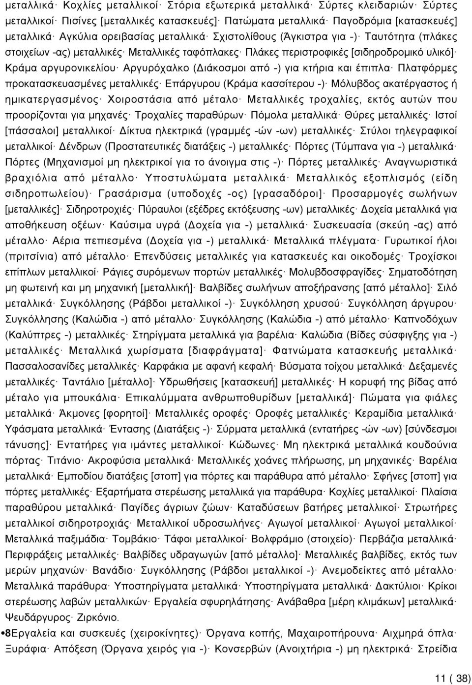 για κτήρια και έπιπλα Πλατφόρμες προκατασκευασμένες μεταλλικές Επάργυρου (Κράμα κασσίτερου -) Μόλυβδος ακατέργαστος ή ημικατεργασμένος Χοιροστάσια από μέταλο Μεταλλικές τροχαλίες, εκτός αυτών που