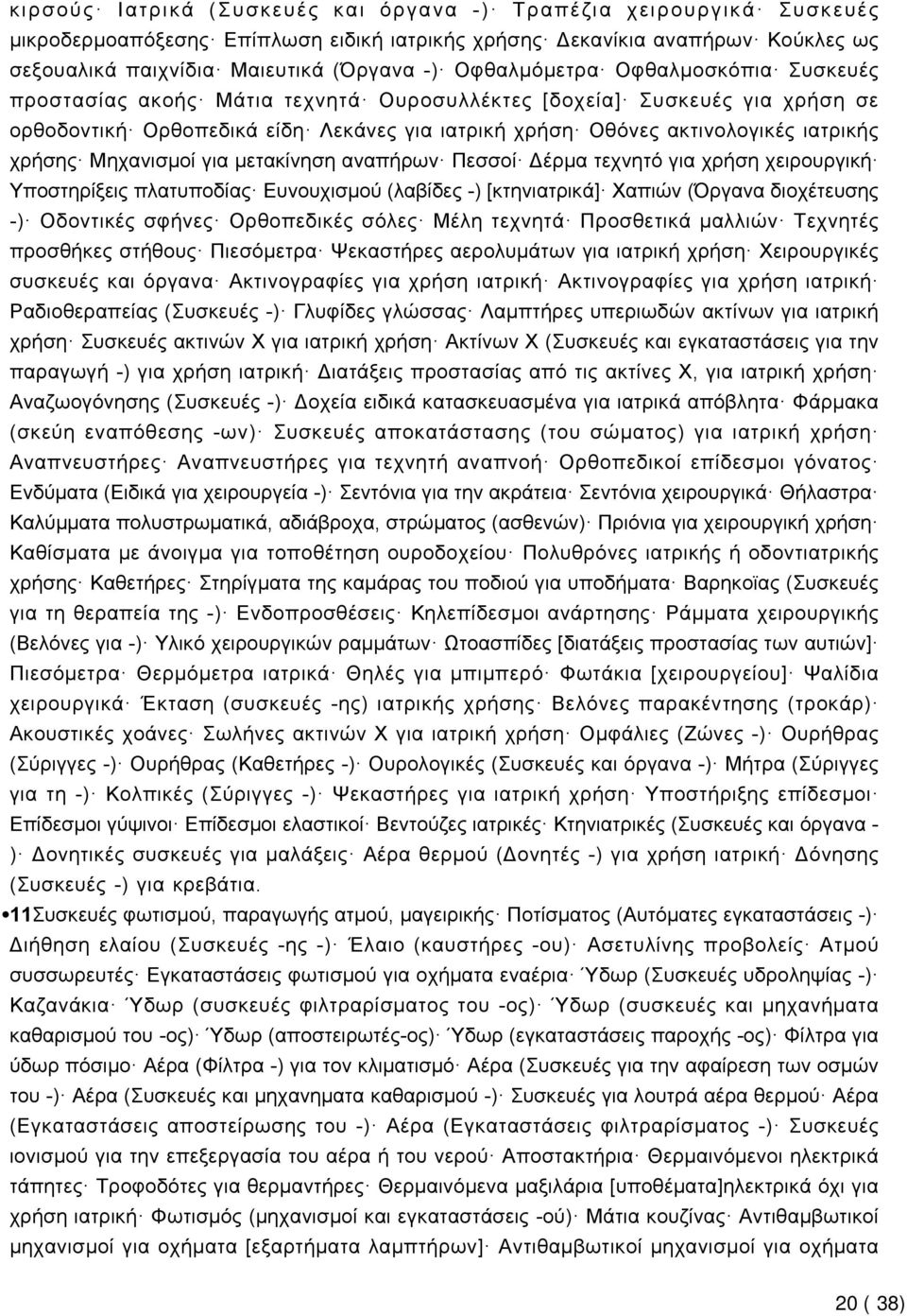 χρήσης Μηχανισμοί για μετακίνηση αναπήρων Πεσσοί Δέρμα τεχνητό για χρήση χειρουργική Υποστηρίξεις πλατυποδίας Ευνουχισμού (λαβίδες -) [κτηνιατρικά] Χαπιών (Όργανα διοχέτευσης -) Οδοντικές σφήνες