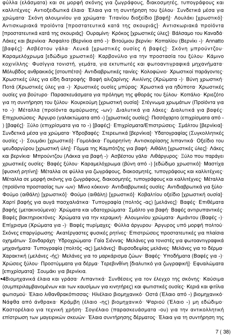 Βάλσαμο του Καναδά Λάκες και βερνίκια Άσφαλτο (Βερνίκια από -) Βιτούμιου βερνίκι Κοπαλίου (Βερνίκι -) Annatto [βαφές] Ασβέστου γάλα Λευκά [χρωστικές ουσίες ή βαφές] Σκόνη μπρούντζου Καραμελόχρωμα