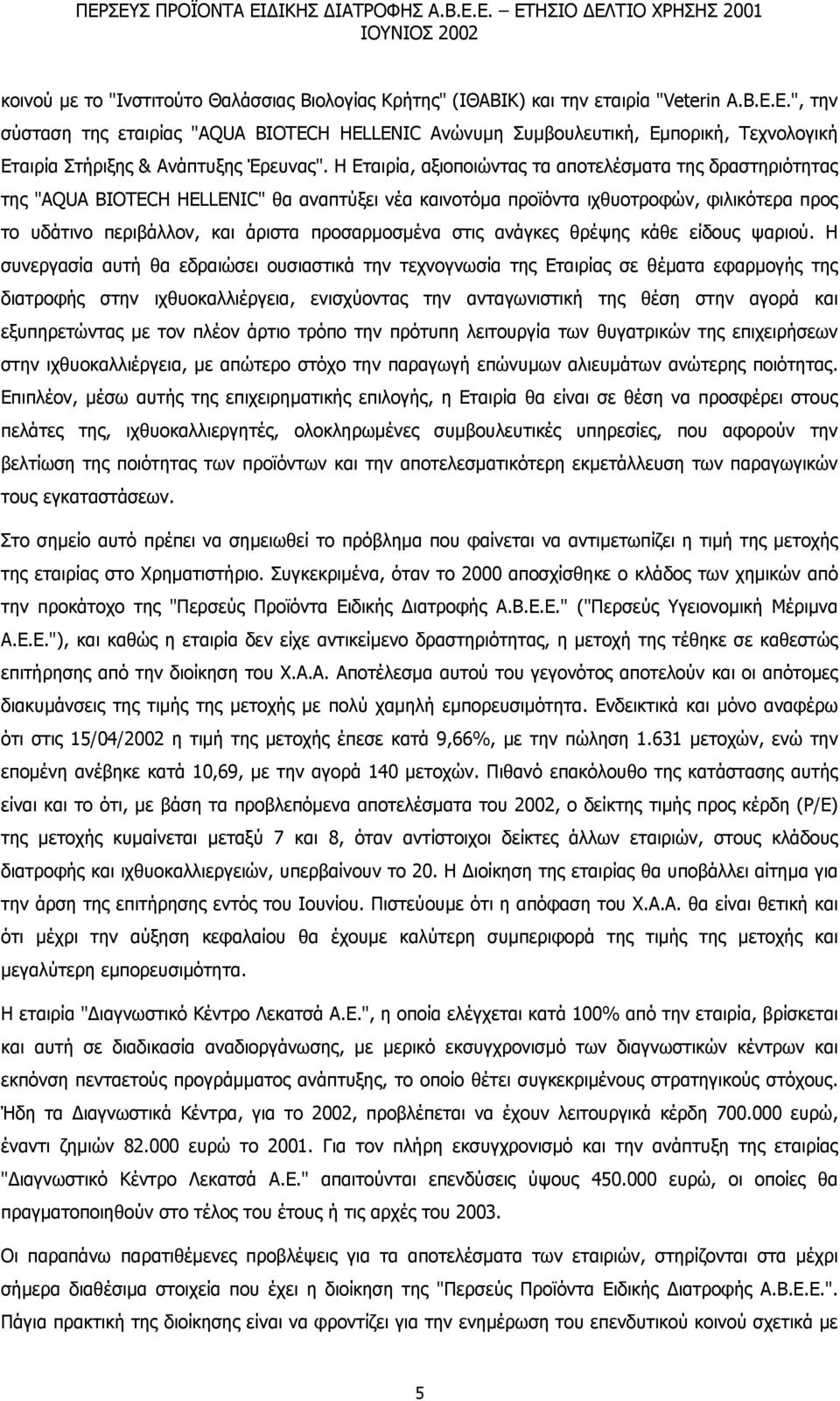 Η Εταιρία, αξιοποιώντας τα αποτελέσµατα της δραστηριότητας της "AQUA BIOTECH HELLENIC" θα αναπτύξει νέα καινοτόµα προϊόντα ιχθυοτροφών, φιλικότερα προς το υδάτινο περιβάλλον, και άριστα προσαρµοσµένα