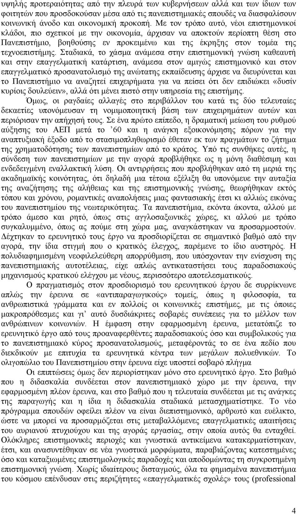 Σταδιακά, το χάσμα ανάμεσα στην επιστημονική γνώση καθεαυτή και στην επαγγελματική κατάρτιση, ανάμεσα στον αμιγώς επιστημονικό και στον επαγγελματικό προσανατολισμό της ανώτατης εκπαίδευσης άρχισε να