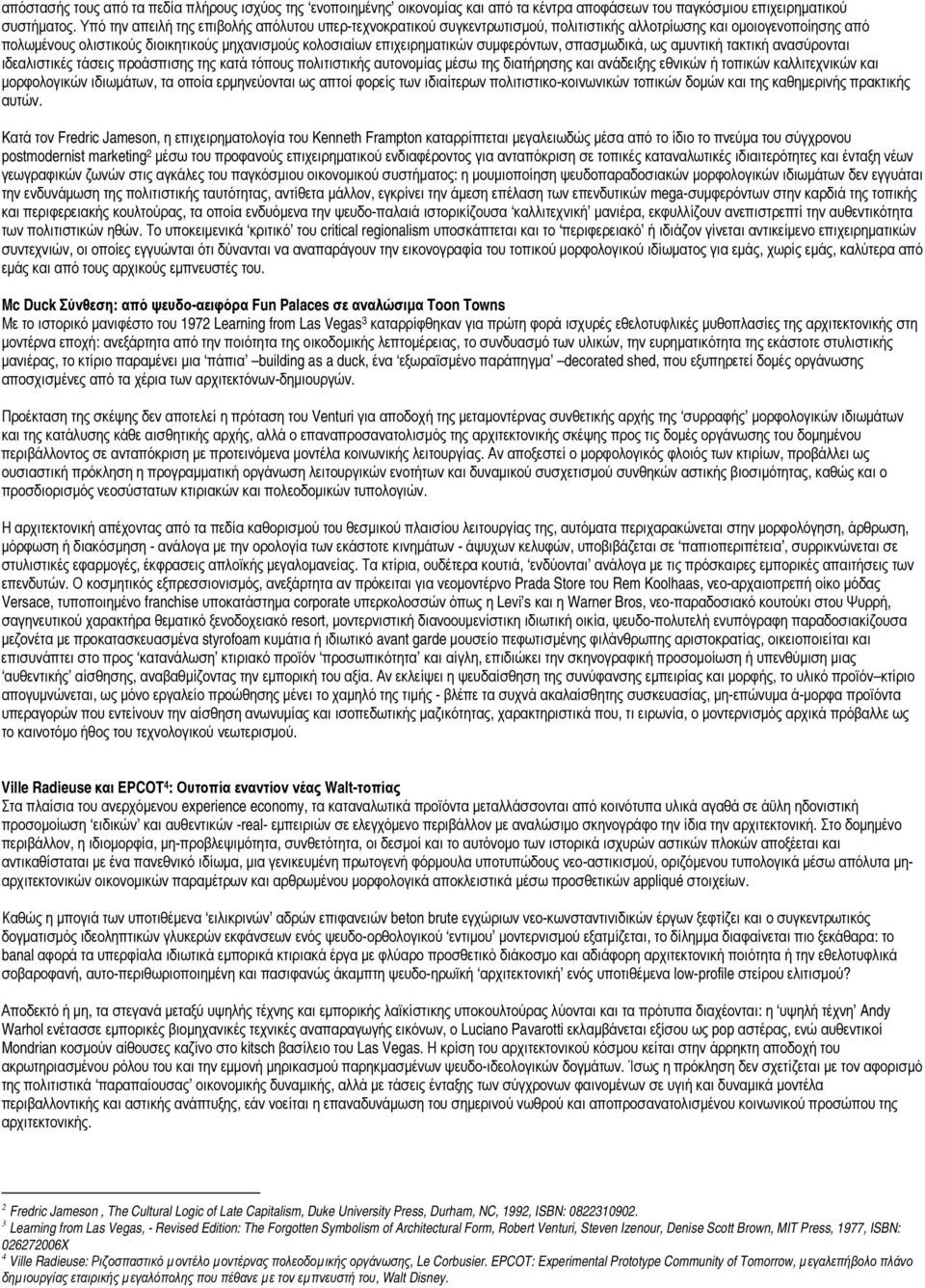 συµφερόντων, σπασµωδικά, ως αµυντική τακτική ανασύρονται ιδεαλιστικές τάσεις προάσπισης της κατά τόπους πολιτιστικής αυτονοµίας µέσω της διατήρησης και ανάδειξης εθνικών ή τοπικών καλλιτεχνικών και