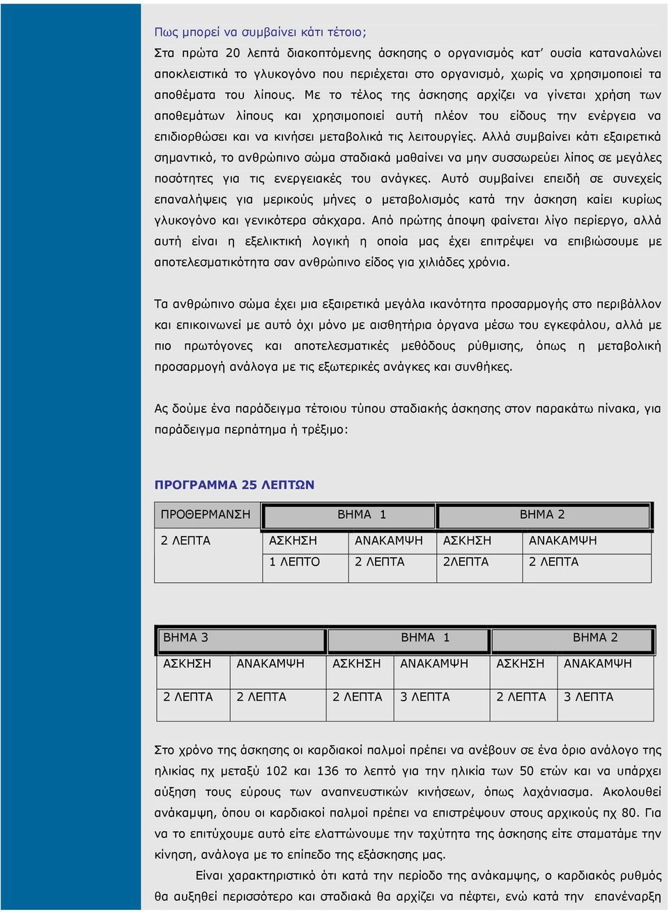 Με το τέλος της άσκησης αρχίζει να γίνεται χρήση των αποθεµάτων λίπους και χρησιµοποιεί αυτή πλέον του είδους την ενέργεια να επιδιορθώσει και να κινήσει µεταβολικά τις λειτουργίες.