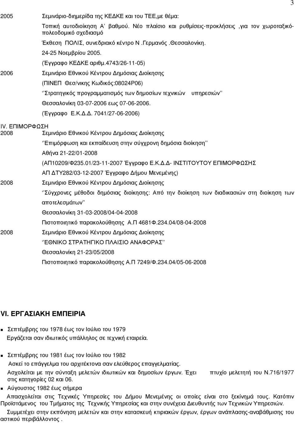 4743/26-11-05) 2006 Σεµινάριο Εθνικού Κέντρου ηµόσιας ιοίκησης (ΠΙΝΕΠ Θεσ/νικης Κωδικός:08024P06) Στρατηγικός προγραµµατισµός των δηµοσίων τεχνικών Θεσσαλονίκη 03-07-2006 εως 07-06-2006. (Έγγραφο Ε.Κ... 7041/27-06-2006) IV.