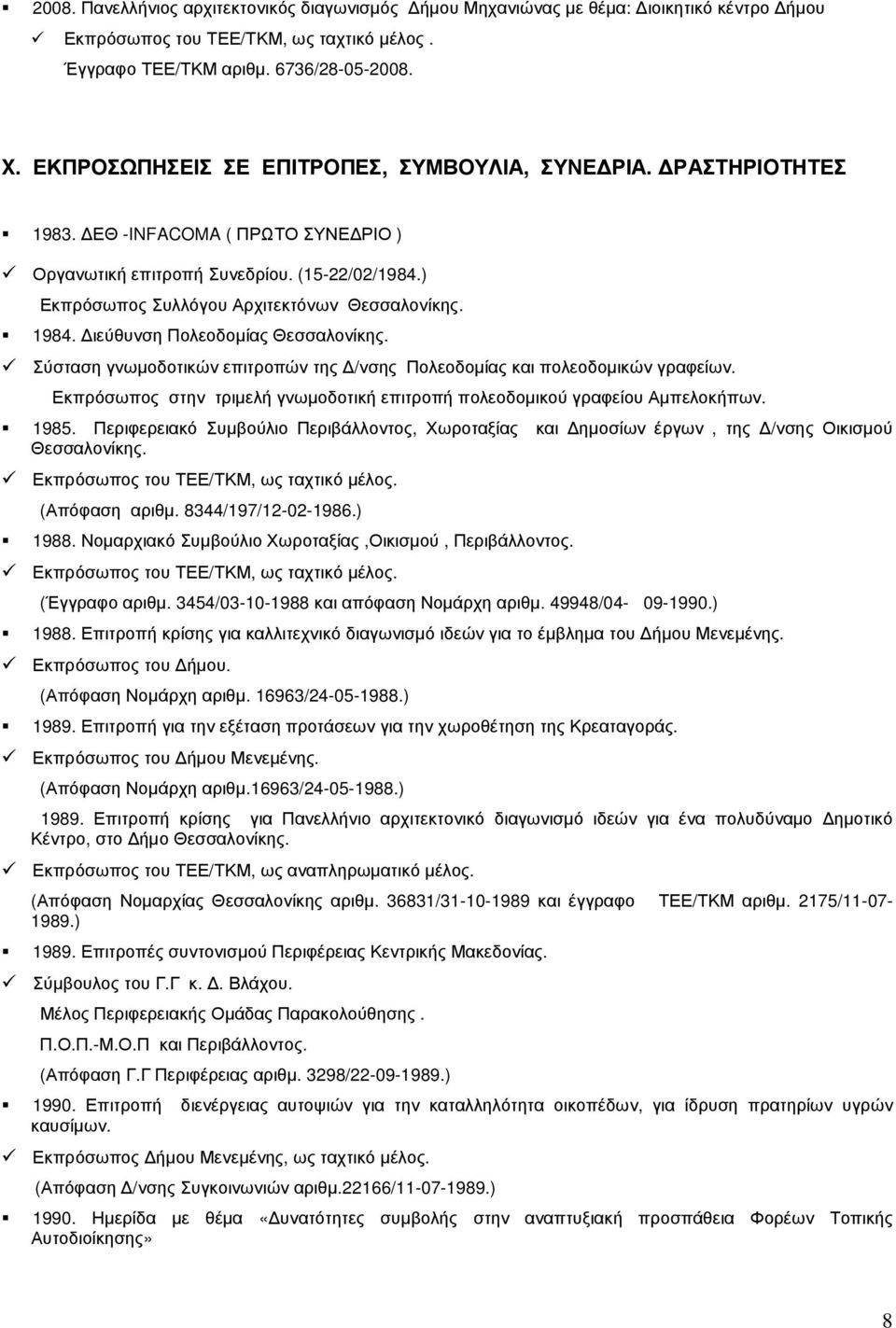 1984. ιεύθυνση Πολεοδοµίας Θεσσαλονίκης. Σύσταση γνωµοδοτικών επιτροπών της /νσης Πολεοδοµίας και πολεοδοµικών γραφείων. Εκπρόσωπος στην τριµελή γνωµοδοτική επιτροπή πολεοδοµικού γραφείου Αµπελοκήπων.