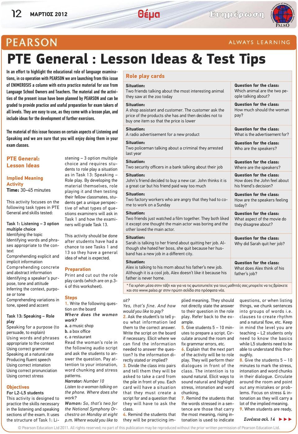 The material and the activities the present issue have been planned by PEARSON and can be graded to provide practice and useful preparation for exam takers all levels.