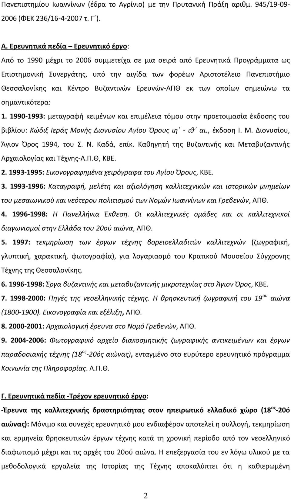 Ερευνητικά πεδία Ερευνητικό έργο: Από το 1990 μέχρι το 2006 συμμετείχα σε μια σειρά από Ερευνητικά Προγράμματα ως Επιστημονική Συνεργάτης, υπό την αιγίδα των φορέων Αριστοτέλειο Πανεπιστήμιο