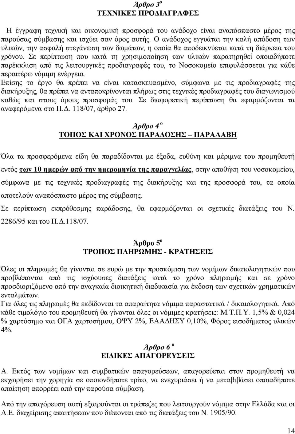 Σε περίπτωση που κατά τη χρησιµοποίηση των υλικών παρατηρηθεί οποιαδήποτε παρέκκλιση από τις λειτουργικές προδιαγραφές του, το Νοσοκοµείο επιφυλάσσεται για κάθε περαιτέρω νόµιµη ενέργεια.