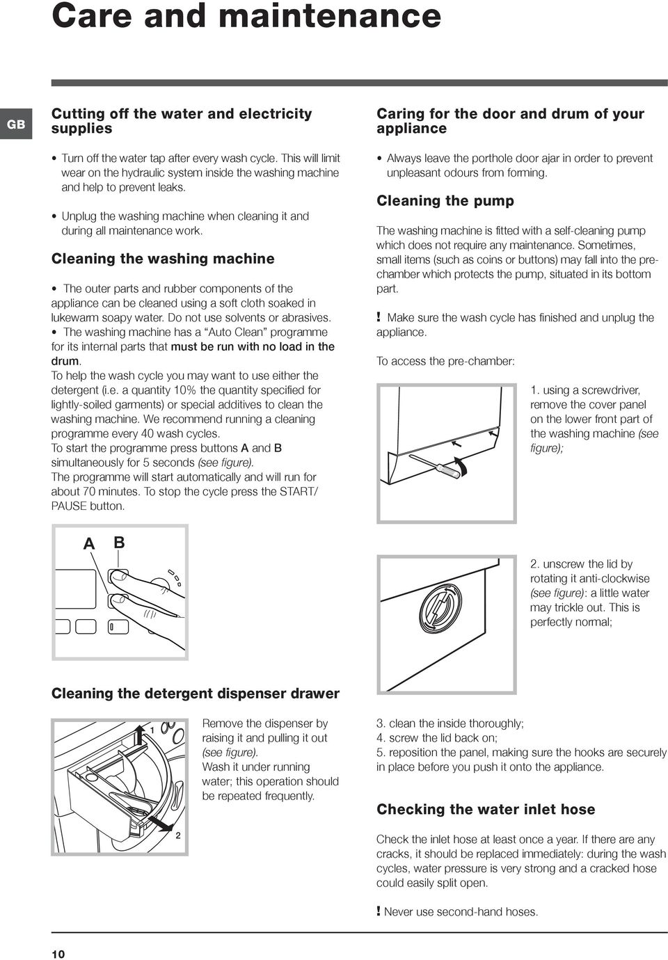 Cleaning the washing machine The outer parts and rubber components of the appliance can be cleaned using a soft cloth soaked in lukewarm soapy water. Do not use solvents or abrasives.