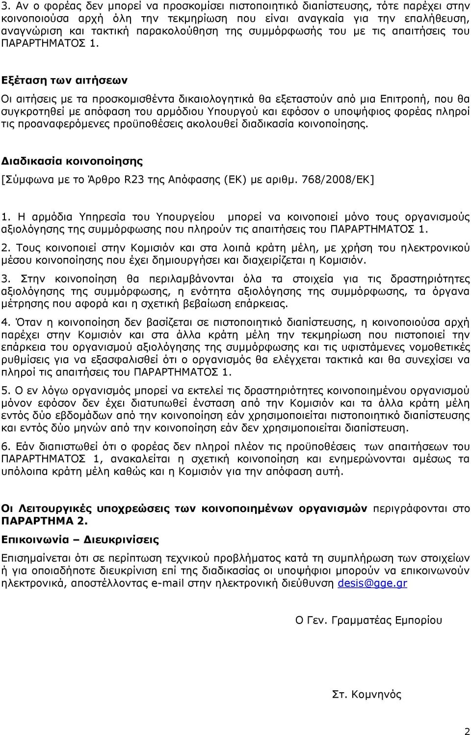 Εξέταση των αιτήσεων Οι αιτήσεις με τα προσκομισθέντα δικαιολογητικά θα εξεταστούν από μια Επιτροπή, που θα συγκροτηθεί με απόφαση του αρμόδιου Υπουργού και εφόσον ο υποψήφιος φορέας πληροί τις