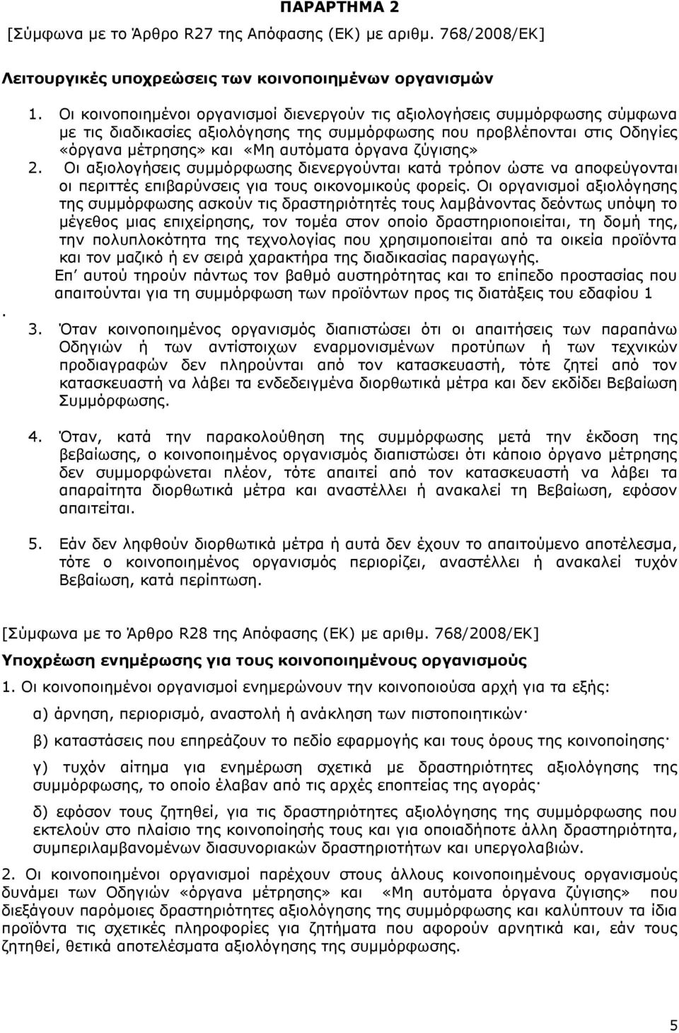 ζύγισης» 2. Οι αξιολογήσεις συμμόρφωσης διενεργούνται κατά τρόπον ώστε να αποφεύγονται οι περιττές επιβαρύνσεις για τους οικονομικούς φορείς.