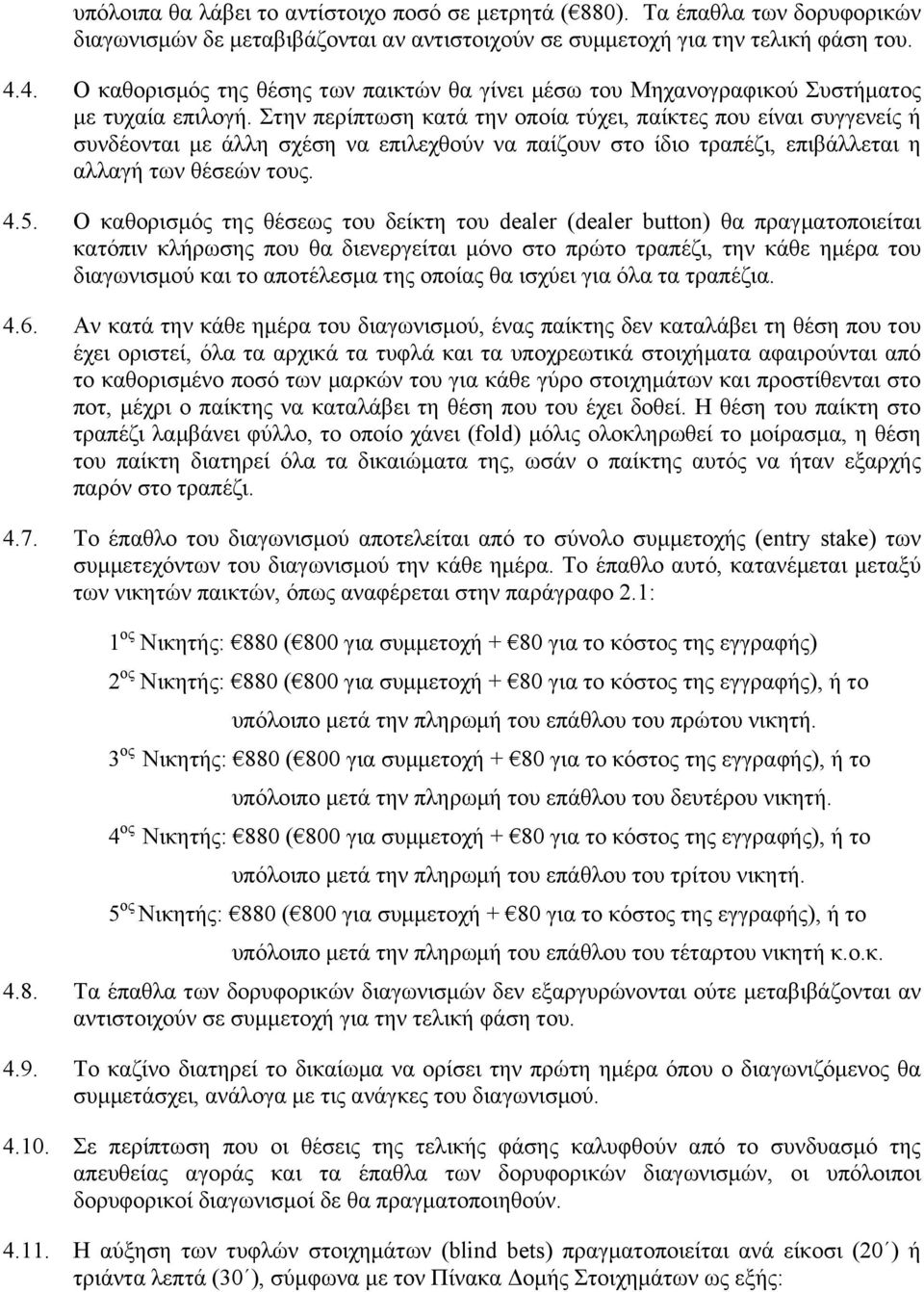 Στην περίπτωση κατά την οποία τύχει, παίκτες που είναι συγγενείς ή συνδέονται µε άλλη σχέση να επιλεχθούν να παίζουν στο ίδιο τραπέζι, επιβάλλεται η αλλαγή των θέσεών τους. 4.5.