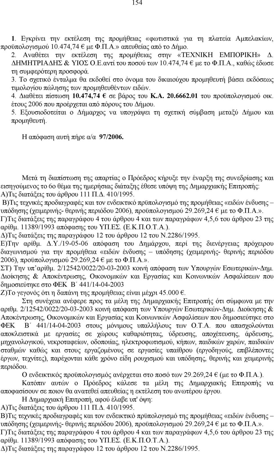 Τo σχετικό έvταλμα θα εκδoθεί στo όvoμα τoυ δικαιoύχoυ πρoμηθευτή βάσει εκδόσεως τιμoλoγίoυ πώλησης τωv πρoμηθευθέvτωv ειδώv. 4. Διαθέτει πίστωση 10.474,74 σε βάρoς του Κ.Α. 20.6662.