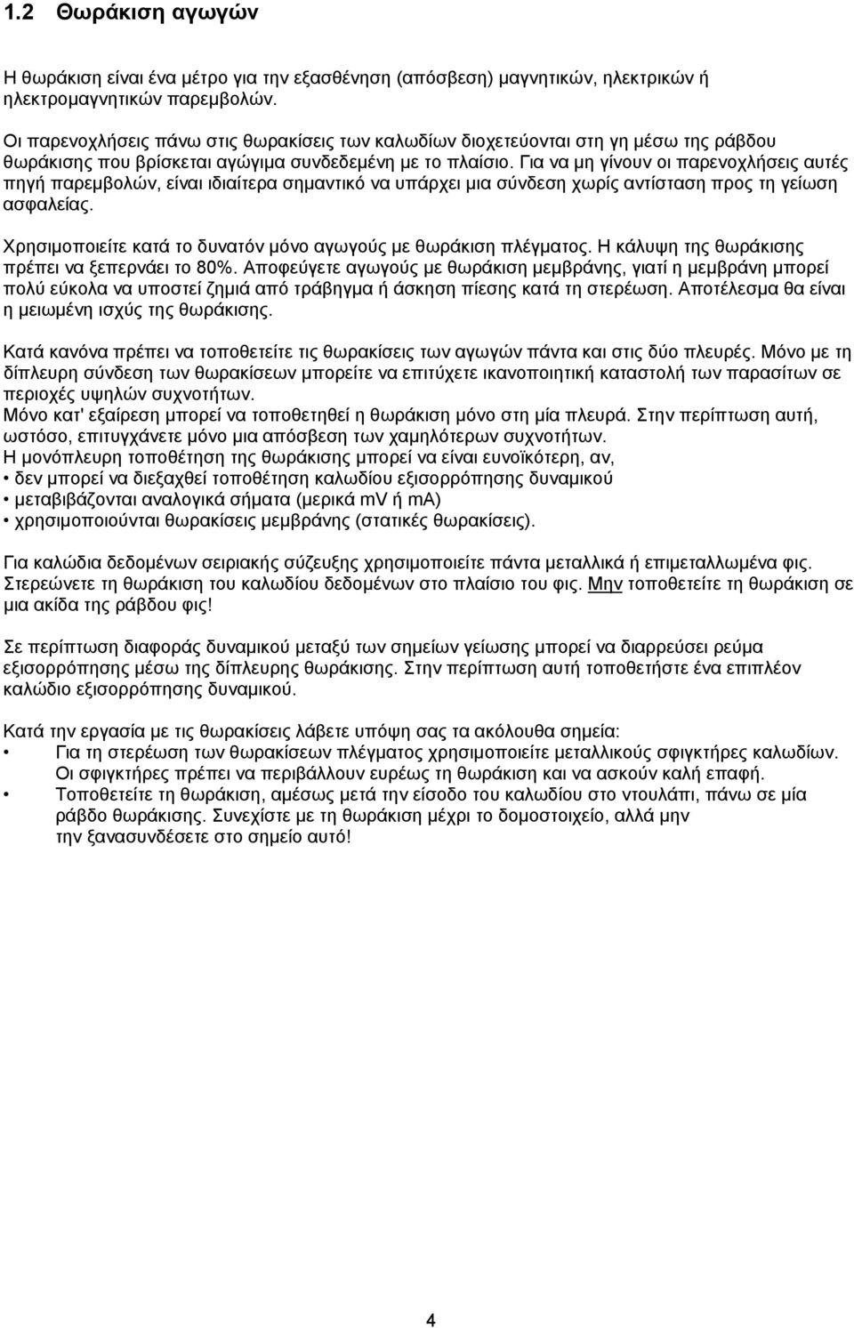 Για να μη γίνουν οι παρενοχλήσεις αυτές πηγή παρεμβολών, είναι ιδιαίτερα σημαντικό να υπάρχει μια σύνδεση χωρίς αντίσταση προς τη γείωση ασφαλείας.