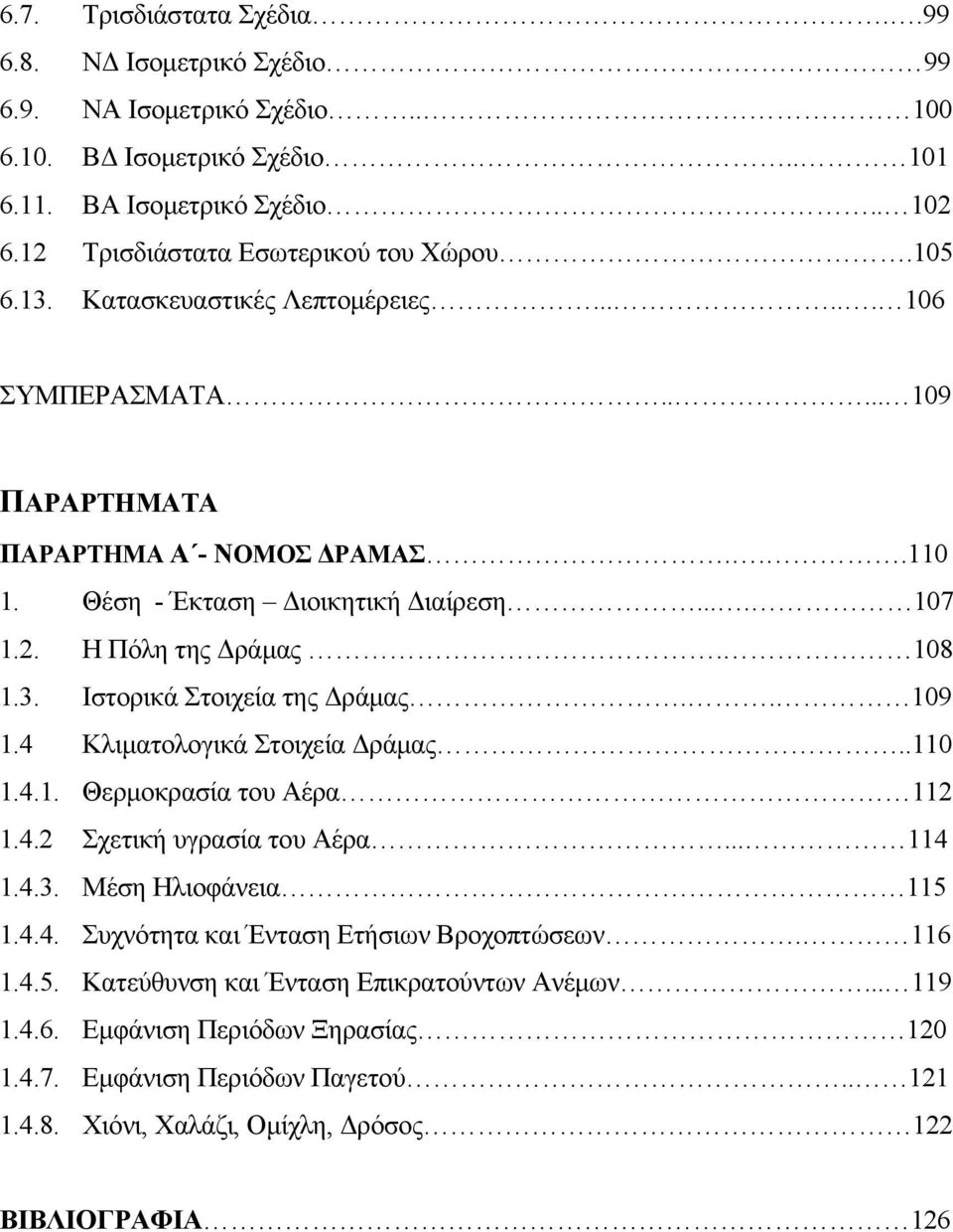 . 109 1.4 Κλιματολογικά Στοιχεία Δράμας..110 1.4.1. Θερμοκρασία του Αέρα 112 1.4.2 Σχετική υγρασία του Αέρα... 114 1.4.3. Μέση Ηλιοφάνεια 115 1.4.4. Συχνότητα και Ένταση Ετήσιων Βροχοπτώσεων. 116 1.4.5. Κατεύθυνση και Ένταση Επικρατούντων Ανέμων.