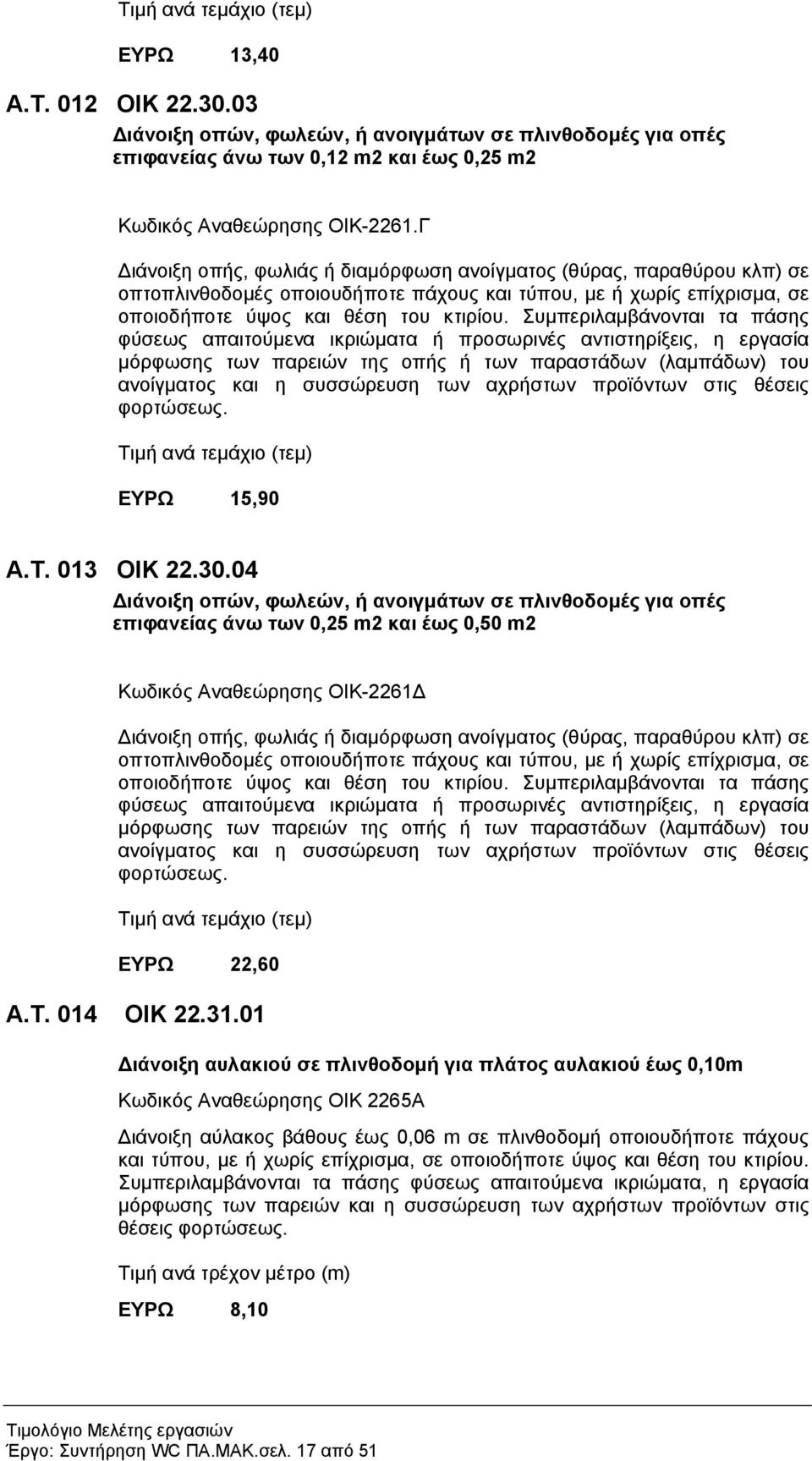 Συμπεριλαμβάνονται τα πάσης φύσεως απαιτούμενα ικριώματα ή προσωρινές αντιστηρίξεις, η εργασία μόρφωσης των παρειών της οπής ή των παραστάδων (λαμπάδων) του ανοίγματος και η συσσώρευση των αχρήστων