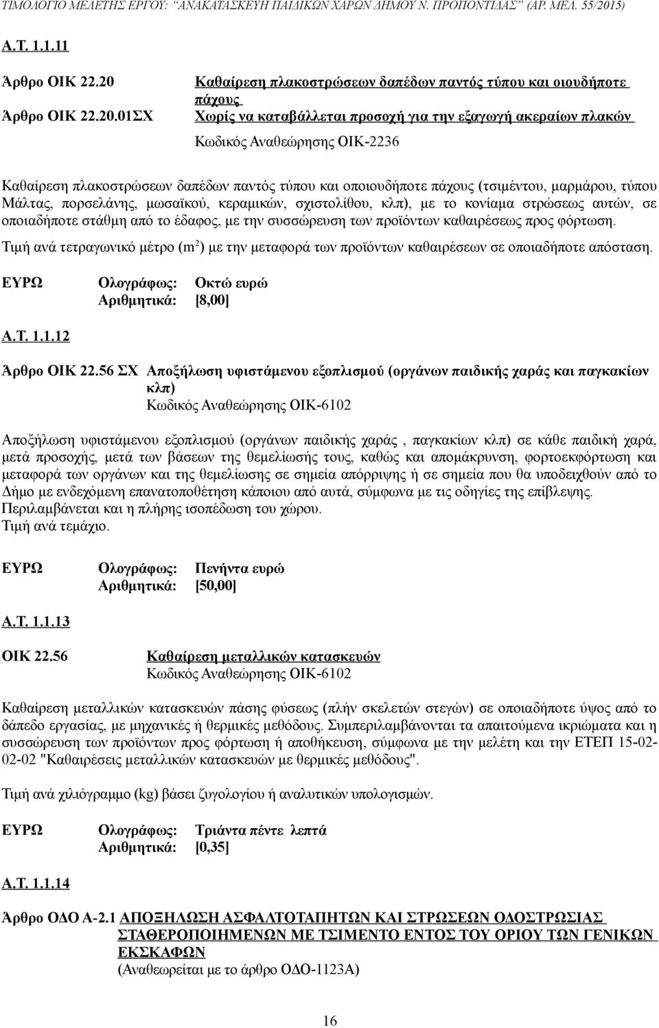 01ΣΧ Καθαίρεση πλακοστρώσεων δαπέδων παντός τύπου και οιουδήποτε πάχους Χωρίς να καταβάλλεται προσοχή για την εξαγωγή ακεραίων πλακών Κωδικός Αναθεώρησης ΟΙΚ-2236 Καθαίρεση πλακοστρώσεων δαπέδων