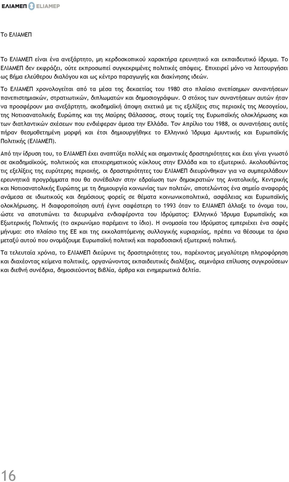 Το ΕΛΙΑΜΕΠ χρονολογείται από τα μέσα της δεκαετίας του 1980 στο πλαίσιο ανεπίσημων συναντήσεων πανεπιστημιακών, στρατιωτικών, διπλωματών και δημοσιογράφων.