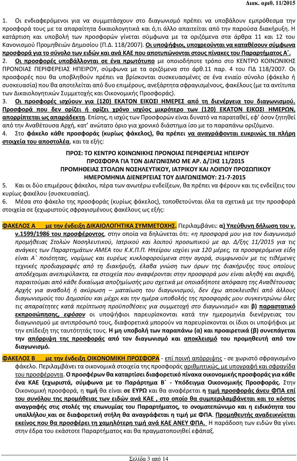 Οι υποψήφιοι, υποχρεούνται να καταθέσουν σύμφωνα προσφορά για το σύνολο των ειδών και ανά ΚΑΕ που αποτυπώνονται στους πίνακες του Παραρτήματος Α. 2.