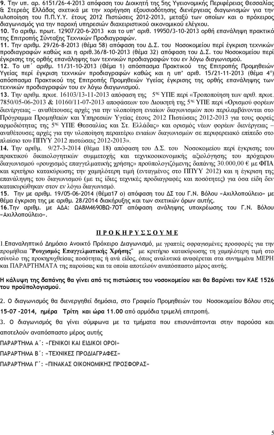 19950/3-10-2013 ορθή επανάληψη πρακτικό της Επιτροπής Σύνταξης Τεχνικών Προδιαγραφών. 11. Την αριθμ. 29/26-8-2013 (θέμα 58) απόφαση του Δ.Σ. του Νοσοκομείου περί έγκριση τεχνικών προδιαγραφών καθώς και η αριθ.