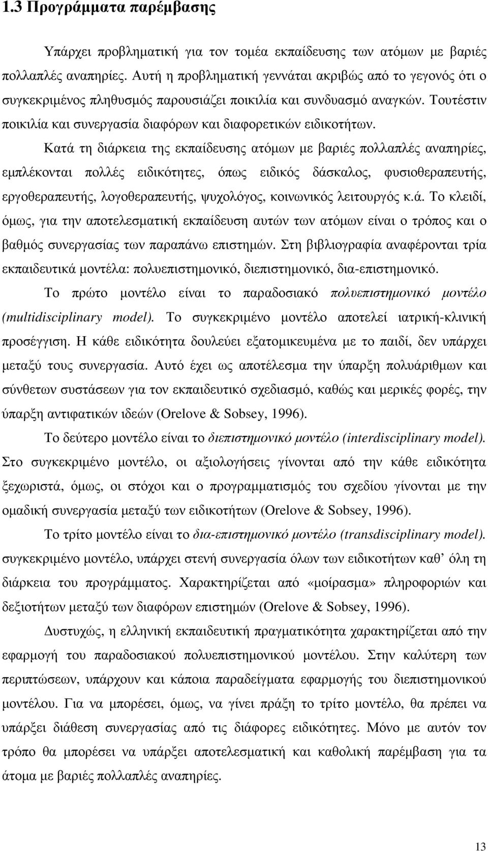 Κατά τη διάρκεια της εκπαίδευσης ατόµων µε βαριές πολλαπλές αναπηρίες, εµπλέκονται πολλές ειδικότητες, όπως ειδικός δάσκαλος, φυσιοθεραπευτής, εργοθεραπευτής, λογοθεραπευτής, ψυχολόγος, κοινωνικός