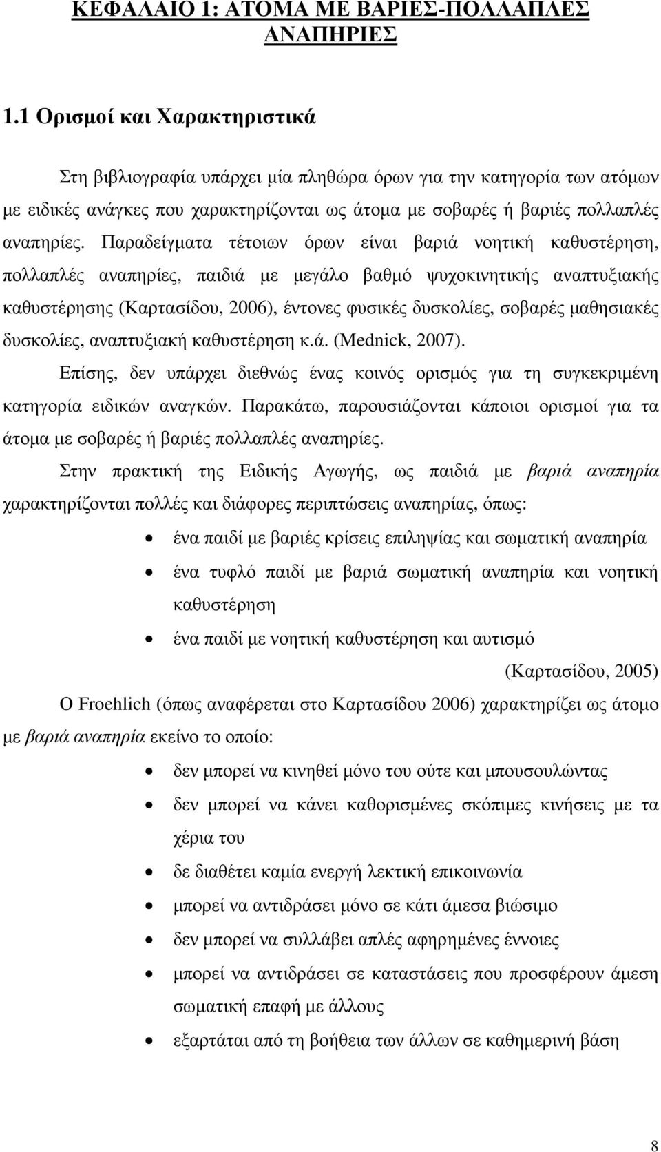 Παραδείγµατα τέτοιων όρων είναι βαριά νοητική καθυστέρηση, πολλαπλές αναπηρίες, παιδιά µε µεγάλο βαθµό ψυχοκινητικής αναπτυξιακής καθυστέρησης (Καρτασίδου, 2006), έντονες φυσικές δυσκολίες, σοβαρές