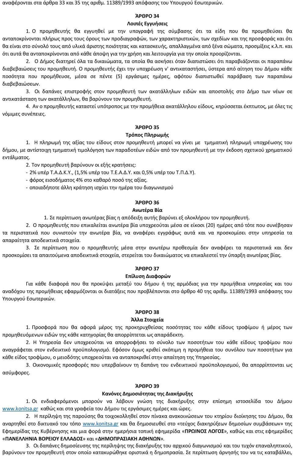 και ότι θα είναι στο σύνολό τους από υλικά άριστης ποιότητας και κατασκευής, απαλλαγμένα από ξένα σώματα, προσμίξεις κ.λ.π. και ότι αυτά θα ανταποκρίνονται από κάθε άποψη για την χρήση και λειτουργία για την οποία προορίζονται.