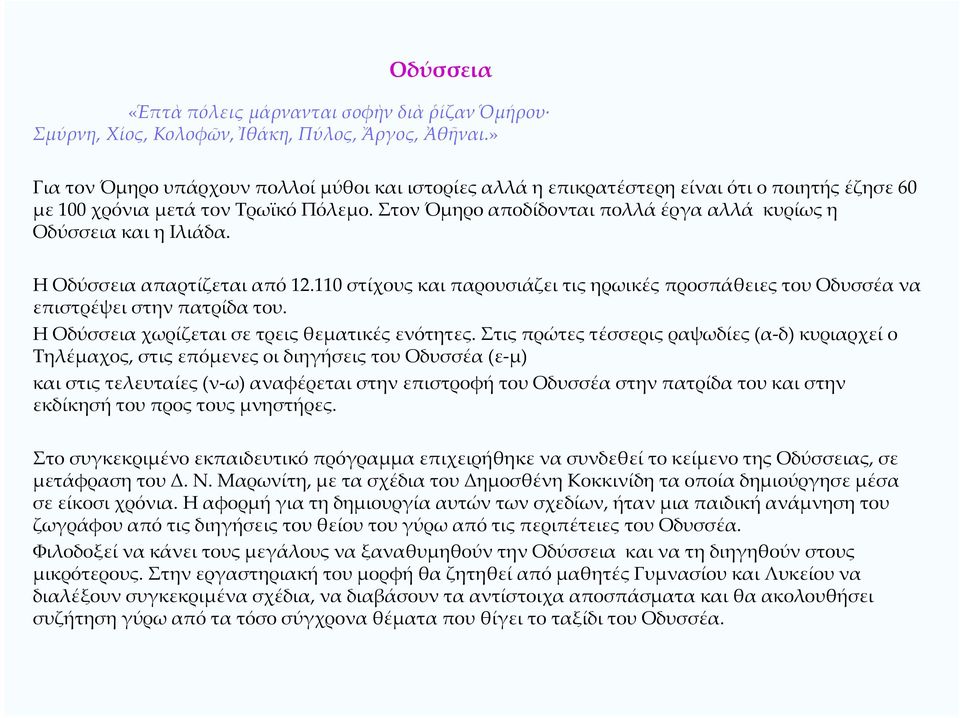 Στον Όμηρο αποδίδονται πολλά έργα αλλά κυρίως η Οδύσσεια και η Ιλιάδα. Η Οδύσσεια απαρτίζεται από 12.110 στίχους και παρουσιάζει τις ηρωικές προσπάθειες του Οδυσσέα να επιστρέψει στην πατρίδα του.